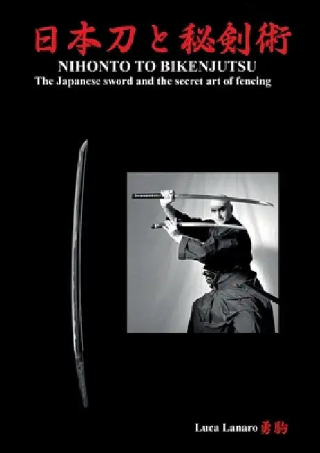 Nihonto to bikenjutsu. The Japanese sword and the secret art of fencing by Luca Lanaro