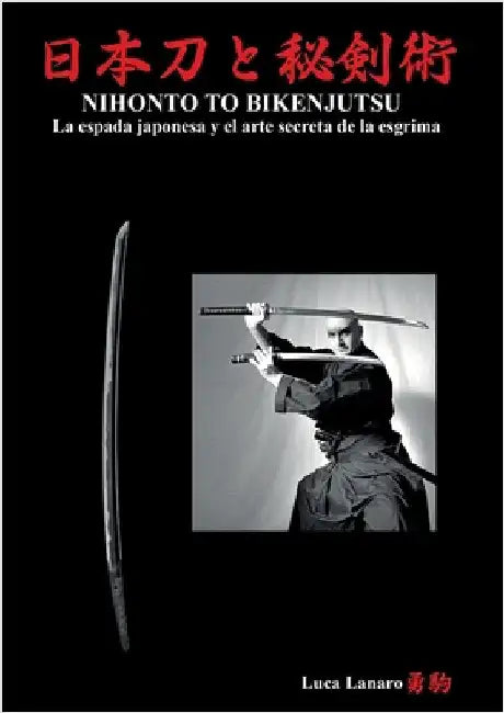 NIHONTO TO BIKENJUTSU La espada japonesa y el arte secreta de la esgrima by Luca Lanaro