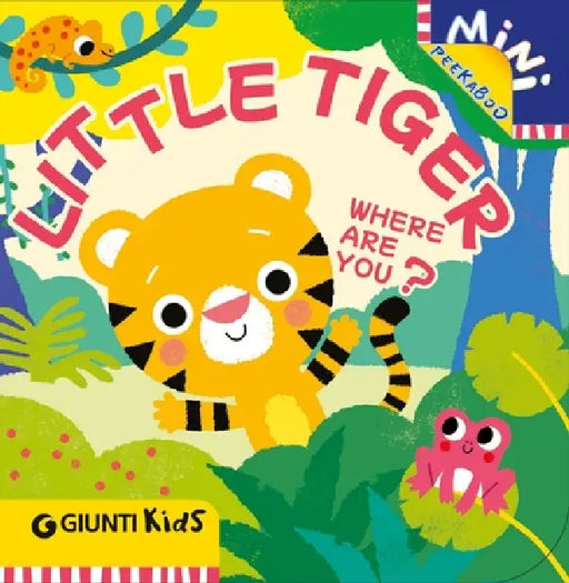 Little Tiger Where Are You?: A Peekaboo Adventure in the Jungle by Martina Boschi, Chiara Bordoni