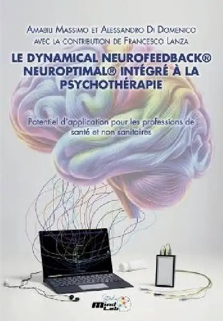 Le Dynamical Neurofeedback(R) Neuroptimal(R) Intégré À La Psychothérapie by Amabili Massimo Di Domenico Alessandro