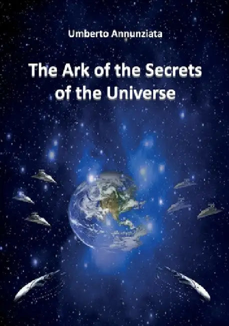 The Ark of the Secrets of the Universe by Umberto Annunziata