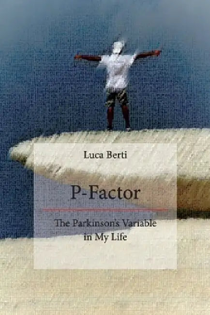 P-Factor - The Parkinson's Variable in My Life by Luca Berti