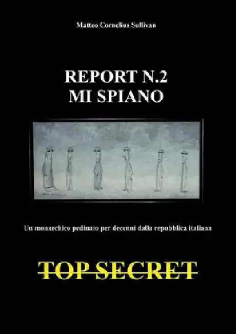 REPORT N.2 MI SPIANO Un monarchico pedinato e spiato per decenni dalla repubblica italiana TOP SECRET by Matteo Cornelius Sullivan