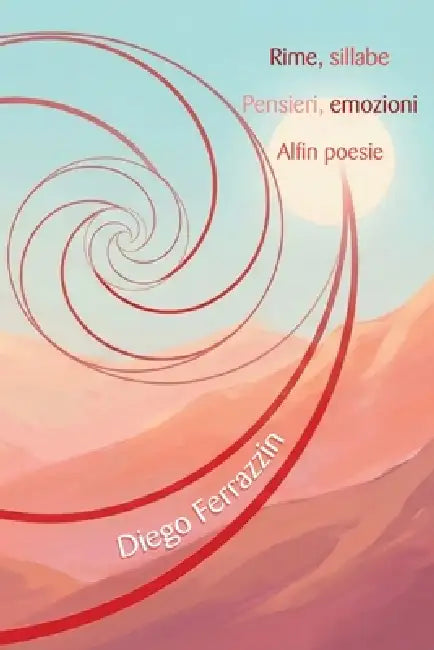Rime, sillabe. Pensieri, emozioni. Alfin poesie by Diego Ferrazzin
