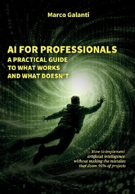 AI for Professionals: A Practical Guide to What Works and What Doesn't by Marco Galanti