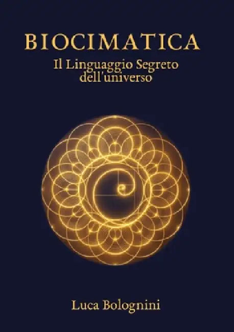 Biocimatica - Il Linguaggio Segreto dell'Universo by Luca Bolognini