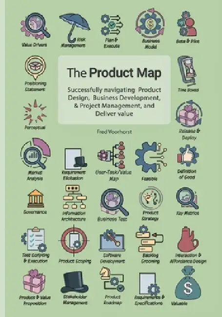 The Product Map: Navigate Product Design, Business Development & Project Management and Deliver Value by Fred Voorhorst