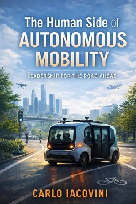 The Human Side of Autonomous Mobility: Leadership for the Road Ahead by Carlo Iacovini