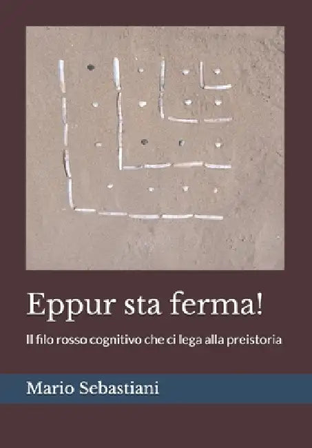 Eppur sta ferma!: Il filo rosso cognitivo che ci lega alla preistoria by Mario Sebastiani