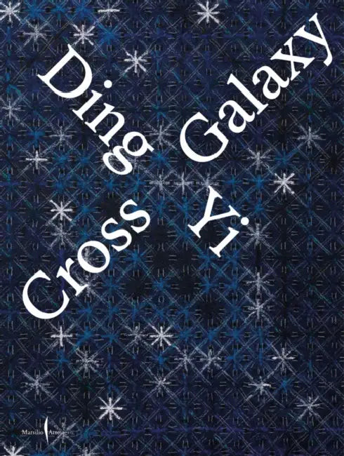 Ding Yi: Cross Galaxy by Ding Yi, Yongwoo Lee, Monica Dematté