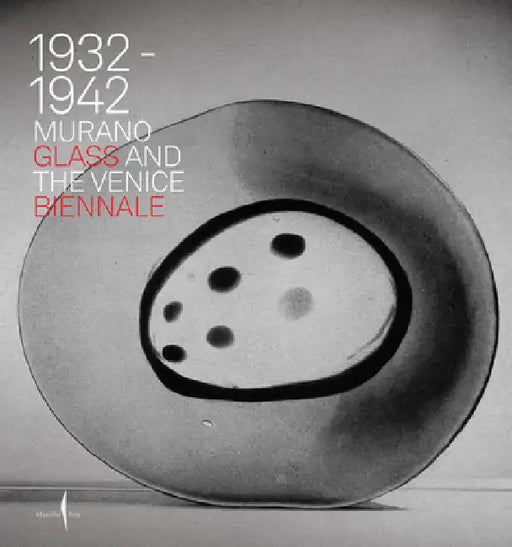 Murano Glass and the Venice Biennale: 1932-1942 by Barovier, Marino