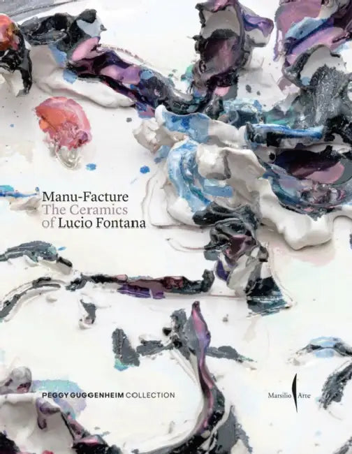 Manu-Facture: Lucio Fontana's Ceramics by Lucio Fontana, Sharon Hecker, Raffaele Bedarida