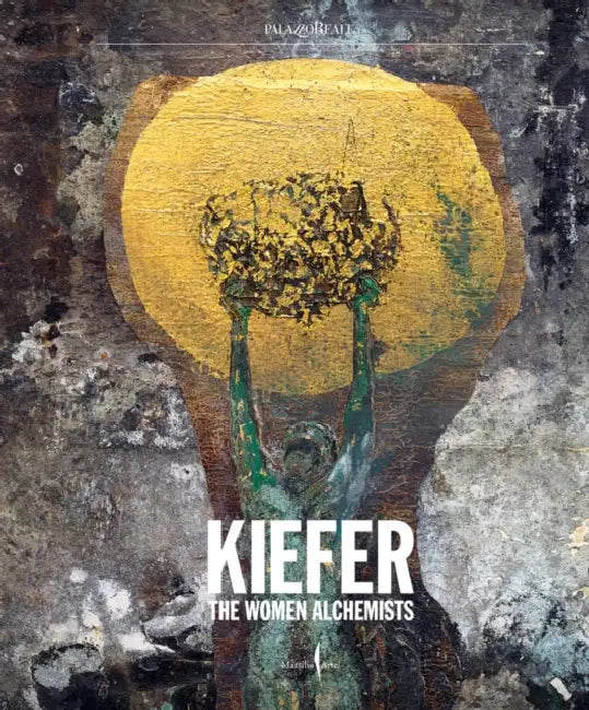 Anselm Kiefer: Women Alchemists by Anselm Kiefer, Gabriella Belli, Natacha Fabbri