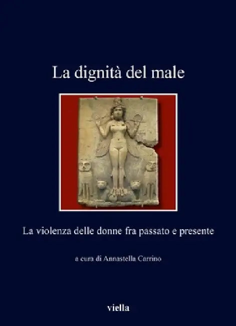 La Dignita del Male: La Violenza Delle Donne Fra Passato E Presente by Annastella Carrino