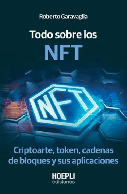 Todo sobre los NFT: Criptoarte, token, cadenas de bloques y sus aplicaciones by Roberto Garavaglia, Carlos Gumpert