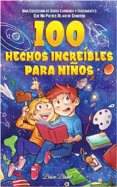 100 hechos increíbles para niños: Una colección de datos curiosos y fascinantes que no puedes dejar de conocer by Brice Brant