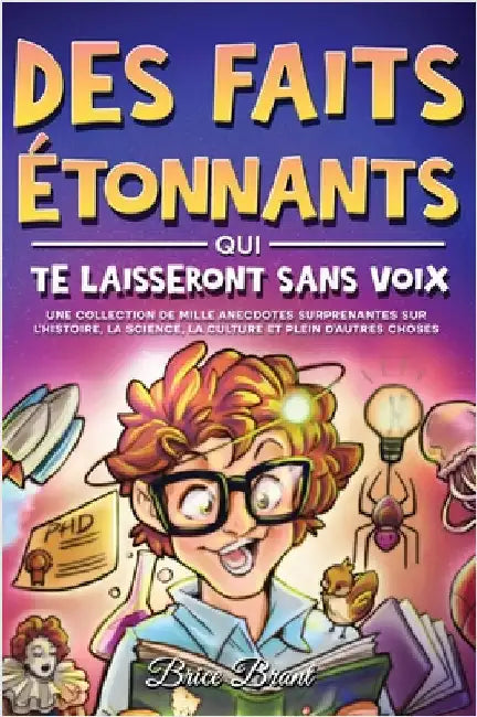 Des faits étonnants qui te laisseront sans voix: Une collection de mille anecdotes surprenantes sur l'histoire, la science, la culture et plein d'autr by Brice Brant