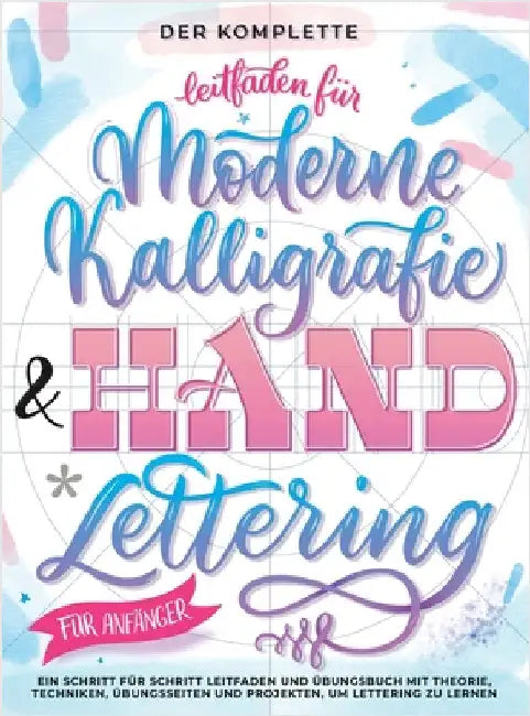 Der Komplette Leitfaden für Moderne Kalligrafie & Handlettering für Anfänger: Eine Schritt für Schritt Leitfaden und Übungsbuch mit Theorie, Techniken by Special Art Entertainment
