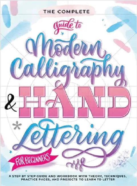 The Complete Guide to Modern Calligraphy & Hand Lettering for Beginners: A Step by Step Guide and Workbook with Theory, Techniques, Practice Pages and by Special Art Entertainment