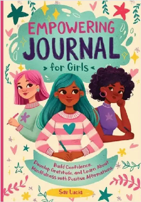 Empowering Journal for Girls: Build Confidence, Develop Gratitude, and Learn About Mindfulness with Positive Affirmations by Sav Lucia