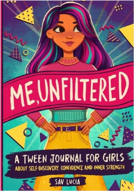 Me, Unfiltered: A Tween Journal for Girls about Self-Discovery, Confidence, and Inner Strength by Sav Lucia