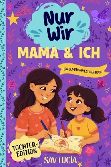 Mama & Ich: Ein Tagebuch für Mütter und Töchter, um gemeinsam zu teilen, zu spielen und sich näherzukommen by Sav Lucia