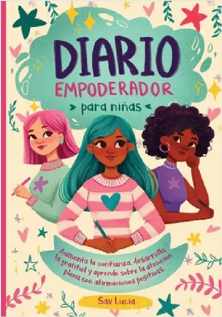 Diario Empoderador para Niñas: Fomenta la confianza, desarrolla la gratitud y aprende sobre la atención plena con afirmaciones positivas by Sav Lucia