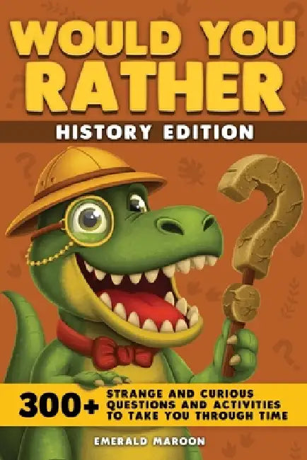 Would You Rather - History Edition: 300+ Strange and Curious Questions and Activities to Take You Through Time by Emerald Maroon