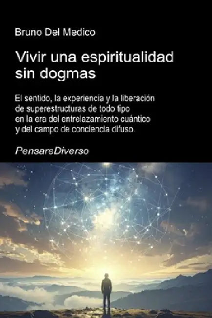 Vivir una espiritualidad sin dogmas.: El sentido, la experiencia y la liberación de superestructuras de todo tipo en la era del entrelazamiento cuánti by Bruno del Medico