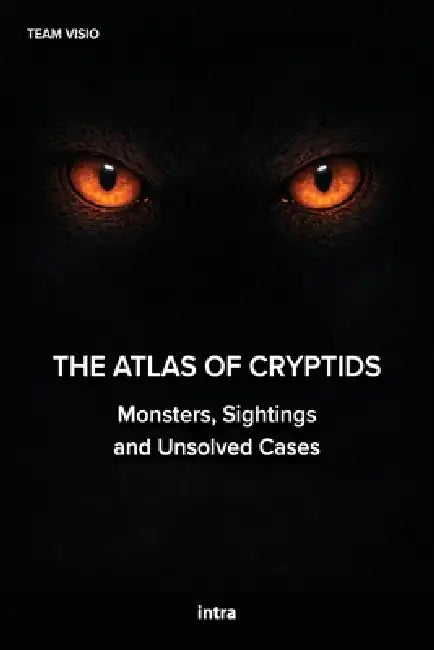 The Atlas of Cryptids: Monsters, Sightings and Unsolved Cases by Team Visio