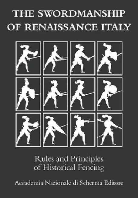 The swordmanship of Renaissance Italy: Rules and principles of historical fencing by Paolo Tassinari