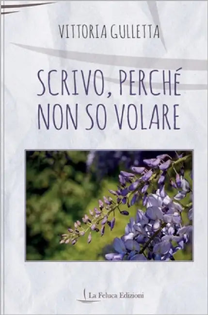Scrivo, perché non so volare: Poesie by Gulletta, Vittoria
