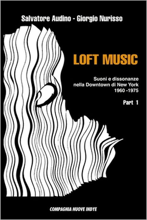 Loft Music - Part. I: Suoni e dissonanze nella Downtown di New York by Giorgio Nurisso, Salvatore Audino