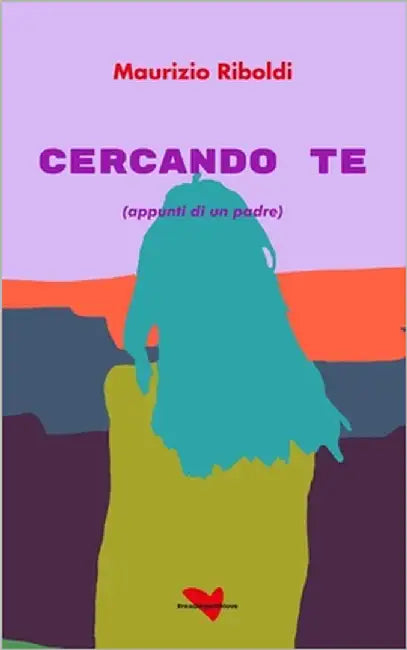 Cercando te: (appunti di un padre) by Riboldi, Maurizio