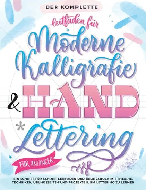 Der Komplette Leitfaden für Moderne Kalligrafie & Handlettering für Anfänger: Eine Schritt für Schritt Leitfaden und Übungsbuch mit Theorie, Techniken by Special Art Entertainment