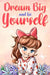 Dream Big and Be Yourself: A Collection of Inspiring Stories for Girls about Self-Esteem, Confidence, Courage, and Friendship by Special Art Stories, Nadia Ross
