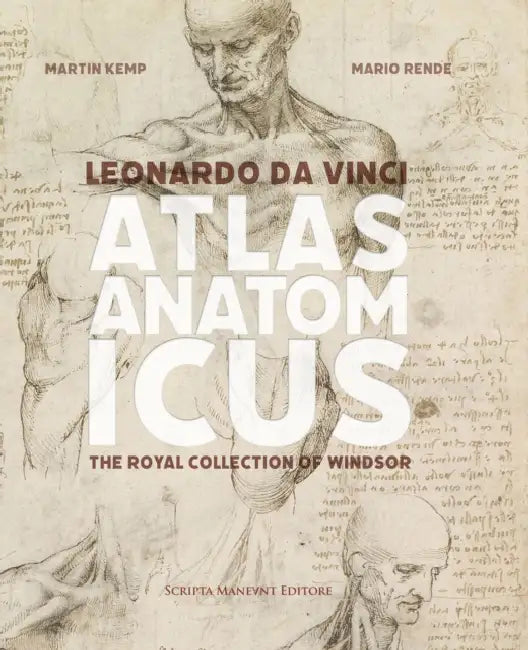Leonardo Da Vinci Atlas Anatomicus: The Royal Collection of Windsor by Martin Kemp