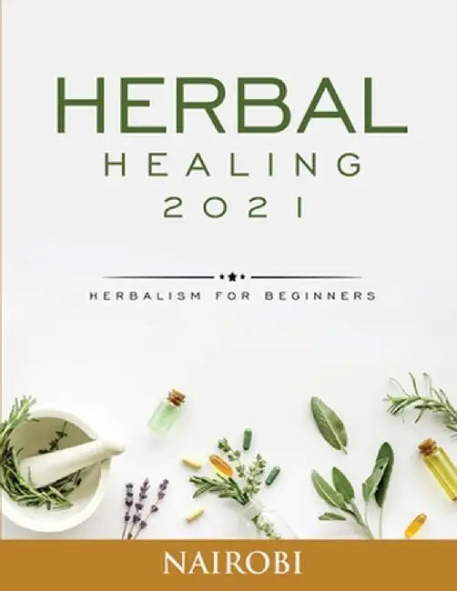 Herbal Healing: Herbalism for Beginners by Nairobi