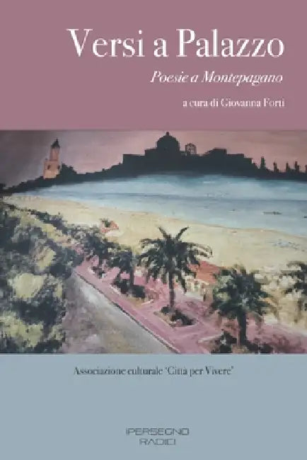 Versi a Palazzo: Poesie a Montepagano by Antonio Mazzoni, Rosina Quaranta, Giovanna Forti