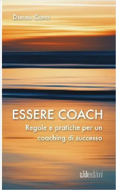 Essere coach - Regole e pratiche per un coaching di successo by Debora Conti