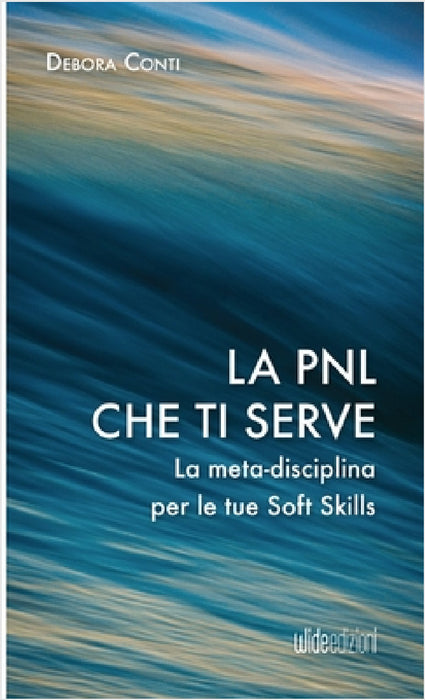 La PNL che ti serve - La meta-disciplina per le tue Soft Skills by Debora Conti