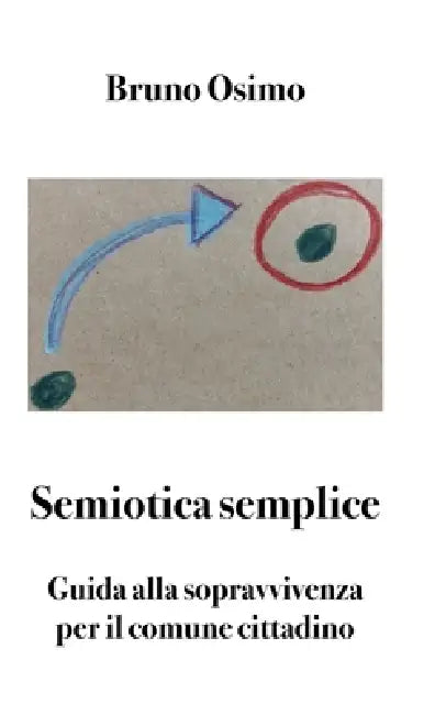 Semiotica semplice: Guida alla sopravvivenza per il comune cittadino by Bruno Osimo