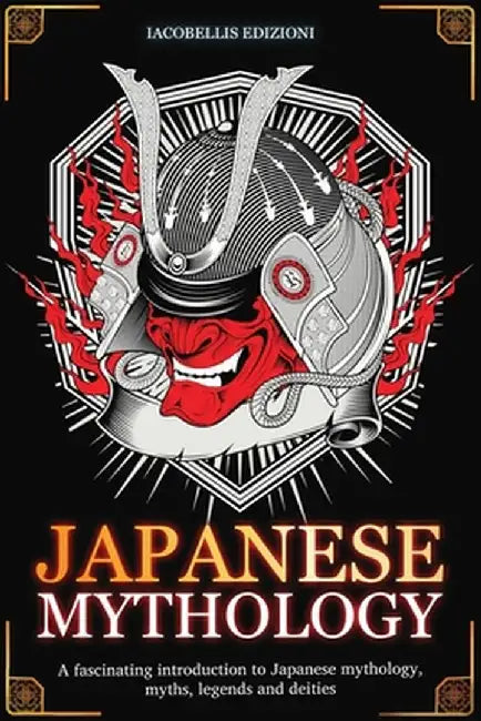 Japanese Mythology: A fascinating introduction to Japanese mythology, myths, legends and deities by Iacobellis Edizioni