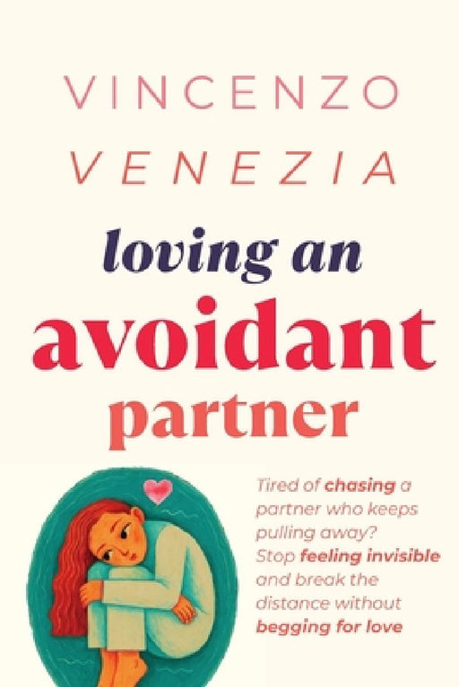 Loving an Avoidant Partner: Tired of chasing a partner who keeps pulling away? Stop feeling invisible and break the distance without begging for love by Vincenzo Venezia