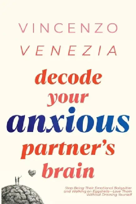 Decode Your Anxious Partner's Brain: Stop Being Their Emotional Babysitter and Walking on Eggshells-Love Them Without Draining Yourself by Venezia