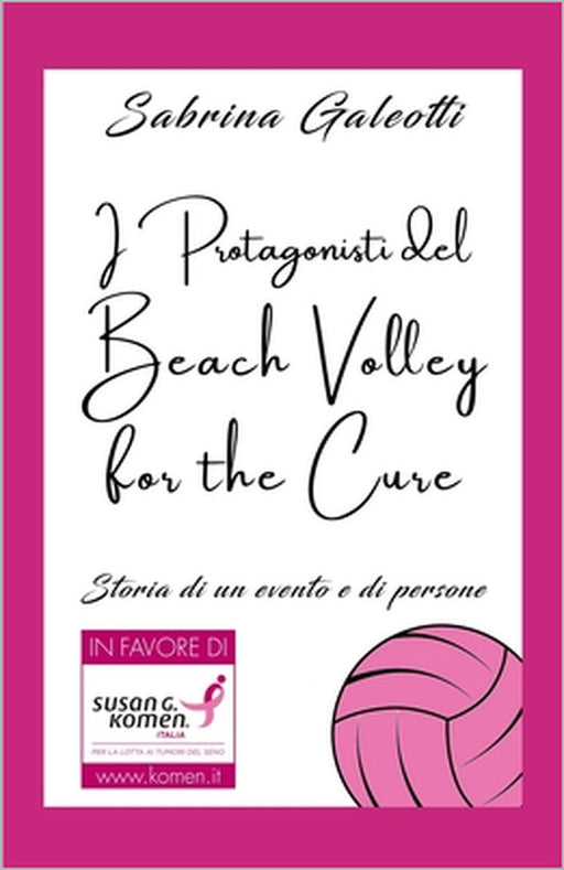 I Protagonisti del Beach Volley for the Cure: Storia di un evento e di persone by Alessandro Gian Maria Ferri, Sabrina Galeotti