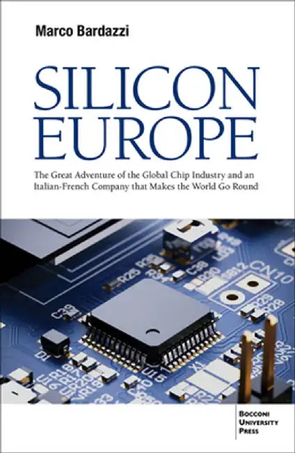 Silicon Europe: The Great Adventure of the Global Chip Industry and an Italian-French Company That Makes the World Go Round by Marco Bardazzi