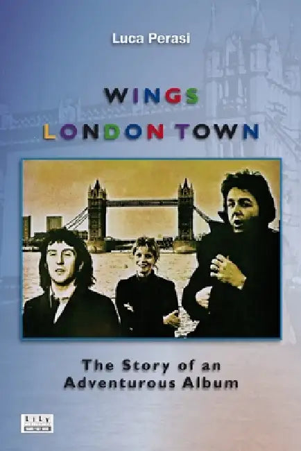 Wings: London Town. The Story of an Adventurous Album by Luca Perasi