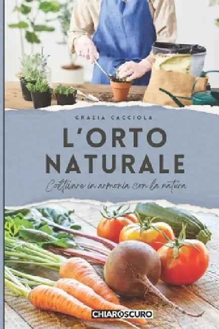 L'orto naturale: Coltivare in armonia con la natura by Grazia Cacciola