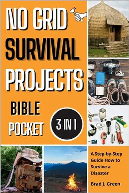 No Grid Survival Projects Bible: A Step-by-Step Guide How to Survive a Disaster by Brad J. Green, Brad J.